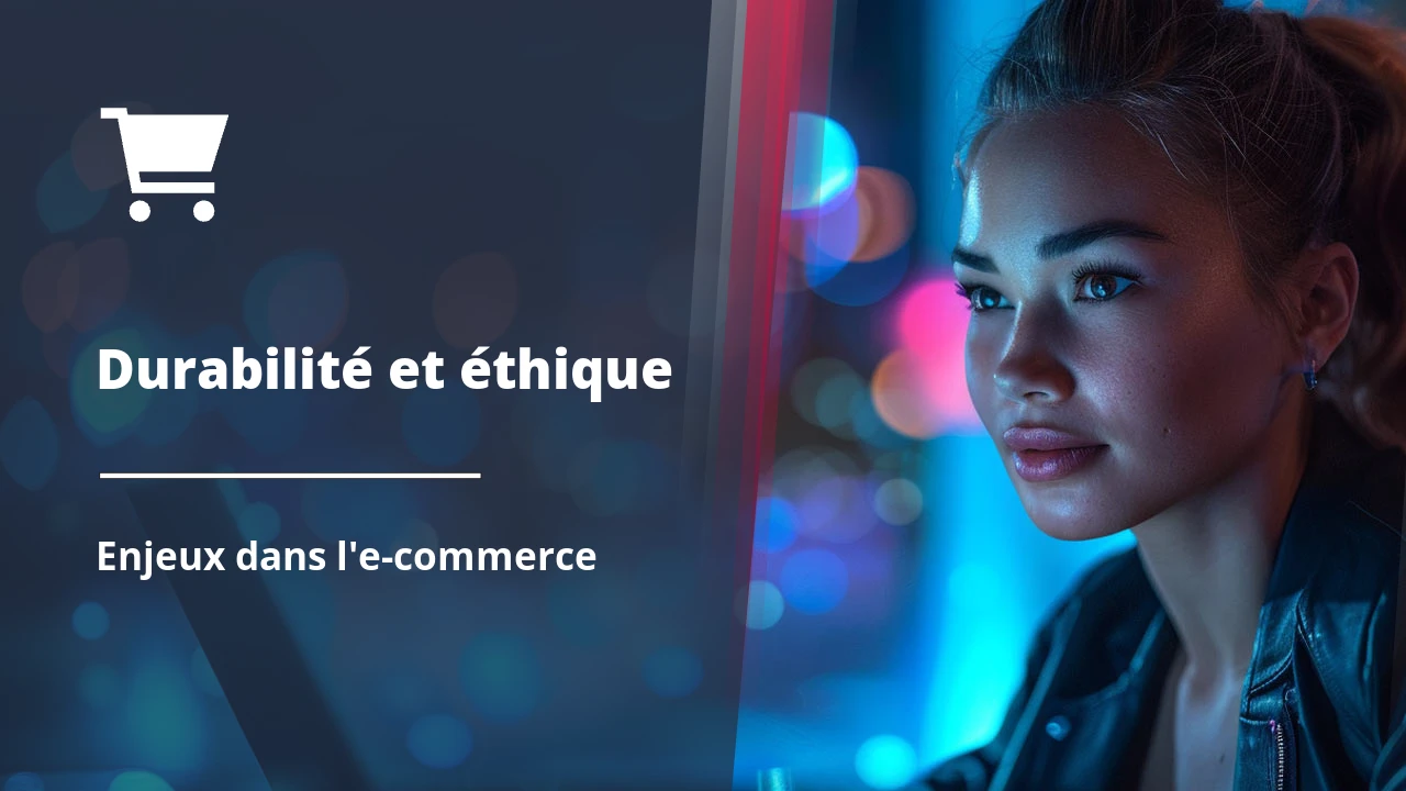 Les enjeux de la durabilité et de l'éthique dans l'e-commerce